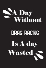 A day without drag racing is a day wasted
