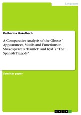 A Comparative Analysis of the Ghosts´ Appearances, Motifs and Functions in Shakespeare's "Hamlet" and Kyd´s "The Spanish Tragedy"