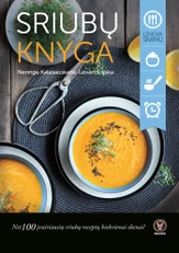 SRIUBŲ KNYGA: net 100 įvairiausių sriubų receptų kiekvienai dienai! Sočios ir lengvos, karštos ir šaltos, su mėsa, vegetariškos ir net saldžios – gardžiausių sriubų receptų knyga