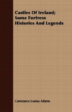 Castles of Ireland; Some Fortress Histories and Legends
