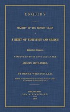 Enquiry Into the Validity of the British Claim to a Right of Visitation and Search of American Vessels Suspected to be Engaged in the African Slave-Trade