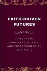 Faith-Driven Futures, Integrating Godliness, Morals, and Entrepreneurial Ambitions