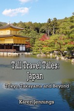 Tall Travel Tales: Japan. Tokyo, Takayama and Beyond