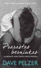 PRARASTAS BERNIUKAS. Tarptautinio bestselerio „Vaikas, kurio nelaikė žmogumi“ tęsinys PRARASTAS BERNIUKAS. Tarptautinio bestselerio „Vaikas, kurio nelaikė žmogumi“ tęsinys