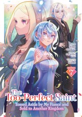 The Too-Perfect Saint: Tossed Aside by My Fianc  and Sold to Another Kingdom (Manga) Vol. 7