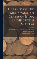 The Coins of the Muhammadan States of India in the British Museum The Coins of the Muhammadan States of India in the British Museum