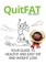 Quit Fat. Your Guide to Healthy And Easy Fat And Weight Loss