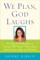 We Plan, God Laughs