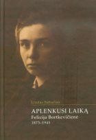 Aplenkusi laiką. Felicija Bortkevičienė, 1873-1945