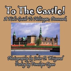 To the Castle! a Kid's Guide to HelsingÃ¸r, Denmark