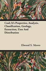 Coal; Its Properties, Analysis, Classification, Geology, Extraction, Uses and Distribution