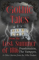 Ghostly Tales from the Lost Summer of 1816 - Frankenstein, The Vampyre & Other Stories from the Villa Diodati