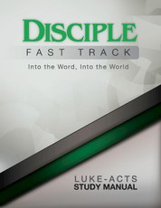 Disciple Fast Track Into the Word, Into the World Luke-Acts Study Manual