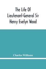 The Life Of Lieutenant-General Sir Henry Evelyn Wood