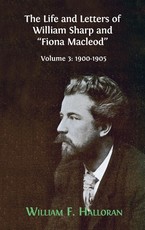 The Life and Letters of William Sharp and Fiona Macleod