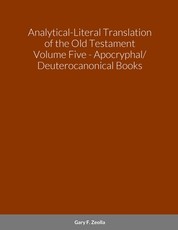 Analytical-Literal Translation of the Old Testament (Septuagint) - Volume Five - The Apocryphal/ Deuterocanonical Books