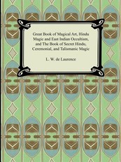 Great Book of Magical Art, Hindu Magic and East Indian Occultism, and the Book of Secret Hindu, Ceremonial, and Talismanic Magic