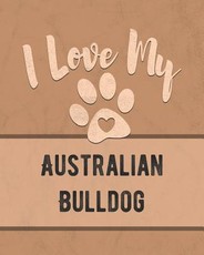 I Love My Australian Bulldog