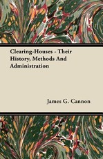 Clearing-Houses - Their History, Methods and Administration