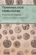 Terminologie HorlogÃ¨re - Francaise et Anglaise - A New Course on Modern Watchmaking
