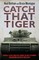 Catch That Tiger - Churchill's Secret Order That Launched The Most Astounding and Dangerous Mission of World War II
