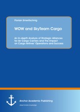 WOW and SkyTeam Cargo: An In-depth Analysis of Strategic Alliances for Air Cargo Carriers and The Impact on Cargo Airlines' Operations and Success