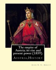 The empire of Austria; its rise and present power (1859). By