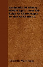 Landmarks of History - Middle Ages - From the Reign of Charlemagne to That of Charles V.