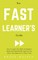 The Fast Learner's Guide - How to Learn Any Skills or Subjects Quick and Dramatically Improve Your Short-Term Memory in a Short Time