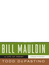 Bill Mauldin: A Life Up Front