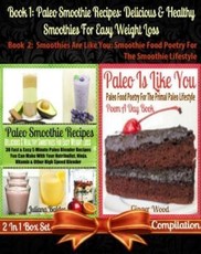 Paleo Smoothie Recipes: Delicious & Healthy Smoothies For Easy Weight Loss (Best Paleo Smoothies) + Paleo Is Like You