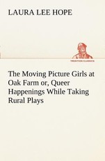 The Moving Picture Girls at Oak Farm or, Queer Happenings While Taking Rural Plays