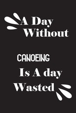 A day without canoeing is a day wasted