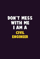 Don't Mess With Me, I Am A civil engineer