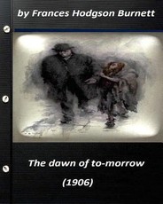 The dawn of to-morrow (1906) by Frances Hodgson Burnett (World's Classics)