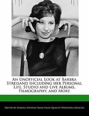 An Unofficial Look at Barbra Streisand Including Her Personal Life, Studio and Live Albums, Filmography, and More