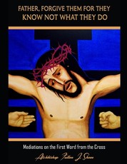 Father Forgive Them For They Know Not What They Do