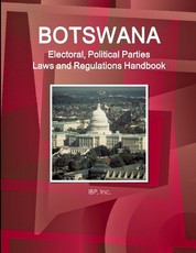Botswana Electoral, Political Parties Laws and Regulations Handbook - Strategic Information, Regulations, Procedures