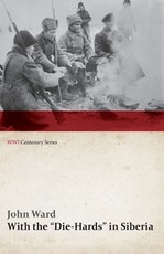 With the Die-Hards in Siberia (WWI Centenary Series)