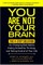 You Are Not Your Brain