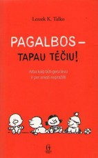 Pagalbos – tapau tėčiu! Arba kaip būti geru tėvu ir per anksti nepražilti