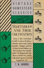 Vegetables and Their Cultivation - An Up-To-Date, Practical and Scientific Treatise on the History, Cultivation, and Forcing of Culinary Vegetables, Saladings, and Herbs, for Home Use and Exhibition; Also the Formation of the Vegetable Garden