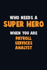 Who Need A SUPER HERO, When You Are Payroll Services Analyst