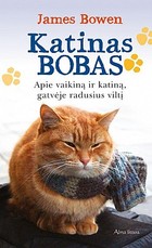 Katinas Bobas. Apie vaikiną ir katiną, gatvėje radusius viltį