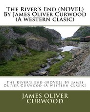 The River's End (NOVEL) By James Oliver Curwood (A western clasic)