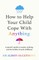 How to Help Your Child Cope with Anything