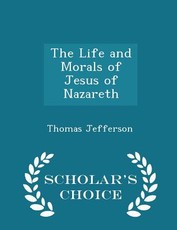 The Life and Morals of Jesus of Nazareth - Scholar's Choice Edition