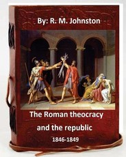 The Roman theocracy and the republic, 1846-1849. By