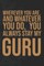 Wherever you are, And whatever you do, You always Stay My Guru