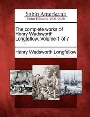 The Complete Works of Henry Wadsworth Longfellow. Volume 1 of 7